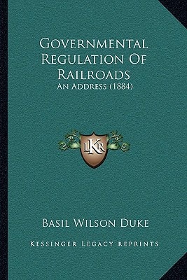Governmental Regulation Of Railroads: An Address (1884)