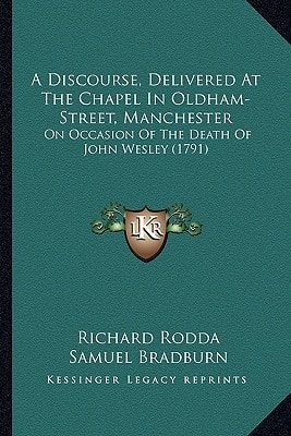 A Discourse, Delivered At The Chapel In Oldham-Street, Manchester: On Occasion Of The Death Of John Wesley (1791)