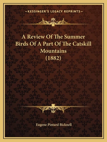 A Review Of The Summer Birds Of A Part Of The Catskill Mountains (1882)