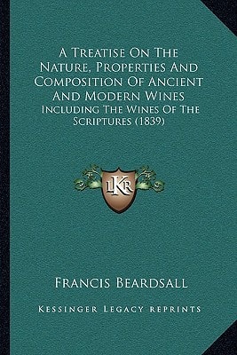 A Treatise On The Nature, Properties And Composition Of Ancient And Modern Wines: Including The Wines Of The Scriptures (1839)