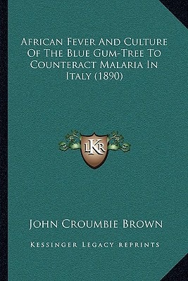 African Fever And Culture Of The Blue Gum-Tree To Counteract Malaria In Italy (1890)