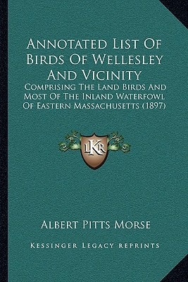 Annotated List Of Birds Of Wellesley And Vicinity: Comprising The Land Birds And Most Of The Inland Waterfowl Of Eastern Massachusetts (1897)