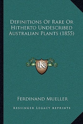 Definitions Of Rare Or Hitherto Undescribed Australian Plants (1855)