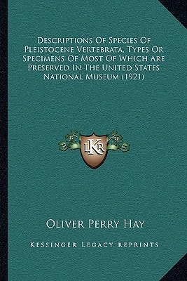 Descriptions Of Species Of Pleistocene Vertebrata, Types Or Specimens Of Most Of Which Are Preserved In The United States National Museum (1921)