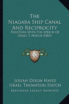 The Niagara Ship Canal And Reciprocity: Together With The Speech Of Israel T. Hatch (1865)