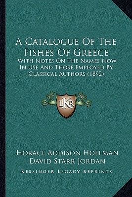 A Catalogue of the Fishes of Greece: With Notes on the Names Now in Use and Those Employed by Classical Authors (1892)