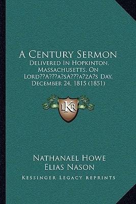 A Century Sermon: Delivered In Hopkinton, Massachusetts, On Lord’s Day, December 24, 1815 (1851)