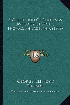 A Collection Of Paintings Owned By George C. Thomas, Philadelphia (1907)