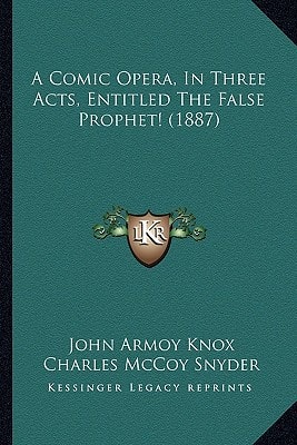 A Comic Opera, In Three Acts, Entitled The False Prophet! (1887)