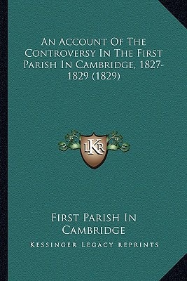 An Account Of The Controversy In The First Parish In Cambridge, 1827-1829 (1829)