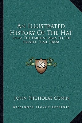 An Illustrated History Of The Hat: From The Earliest Ages To The Present Time (1848)