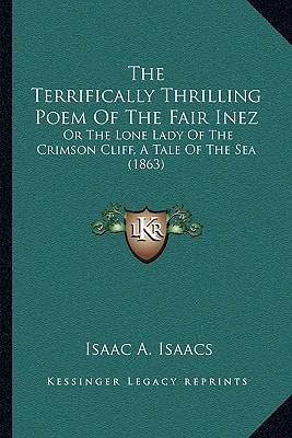 The Terrifically Thrilling Poem Of The Fair Inez: Or The Lone Lady Of The Crimson Cliff, A Tale Of The Sea (1863)