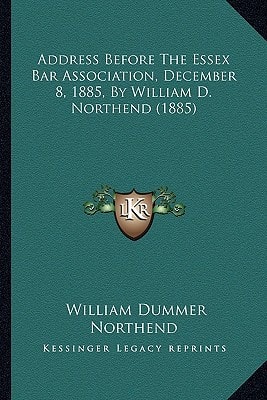 Address Before The Essex Bar Association, December 8, 1885, By William D. Northend (1885)