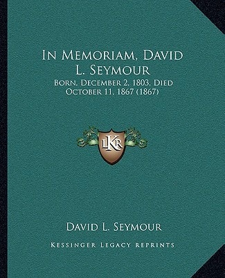 In Memoriam, David L. Seymour: Born, December 2, 1803, Died October 11, 1867 (1867)