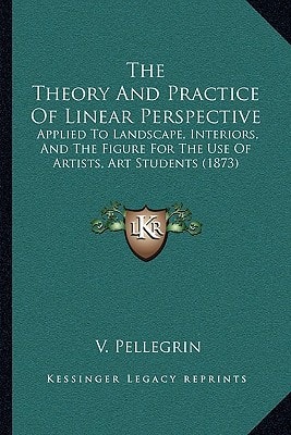 The Theory And Practice Of Linear Perspective: Applied To Landscape, Interiors, And The Figure For The Use Of Artists, Art Students (1873)