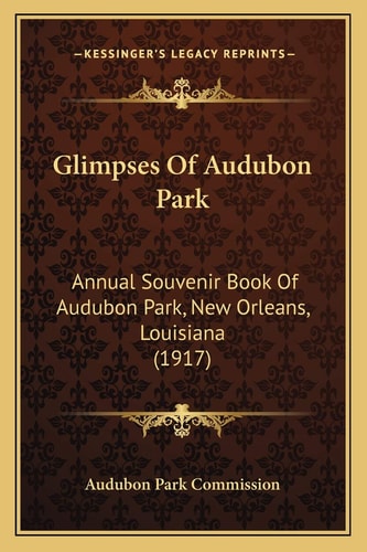 Glimpses Of Audubon Park: Annual Souvenir Book Of Audubon Park, New Orleans, Louisiana (1917)