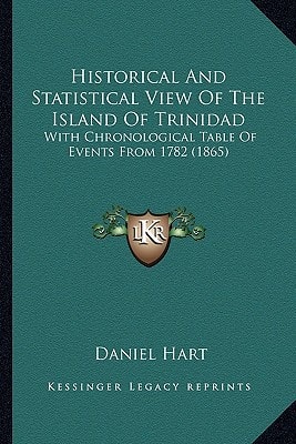 Historical And Statistical View Of The Island Of Trinidad: With Chronological Table Of Events From 1782 (1865)