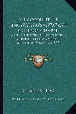 An Account Of King’s College Chapel: With A Historical Description, Compiled From Various Authentic Sources (1855)