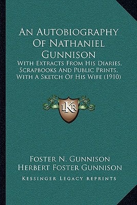 An Autobiography Of Nathaniel Gunnison: With Extracts From His Diaries, Scrapbooks And Public Prints, With A Sketch Of His Wife (1910)