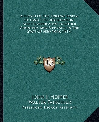 A Sketch Of The Torrens System Of Land Title Registration, And Its Application In Other Countries And Especially In The State Of New York (1917)
