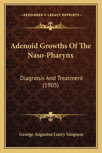 Adenoid Growths Of The Naso-Pharynx: Diagnosis And Treatment (1905)