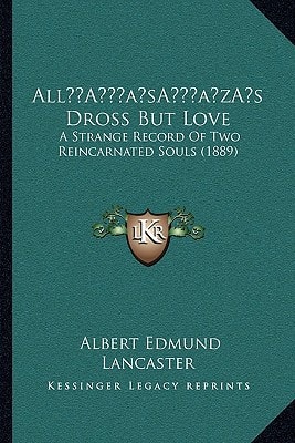 All’s Dross But Love: A Strange Record Of Two Reincarnated Souls (1889)