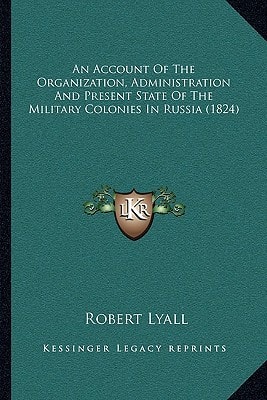 An Account Of The Organization, Administration And Present State Of The Military Colonies In Russia (1824)
