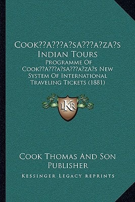 Cook's Indian Tours: Programme of Cook's New System of International Travelling Tickets, Embracing Every Point of Interest... in India, etc. (1881)