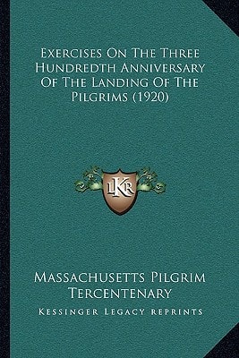Exercises On The Three Hundredth Anniversary Of The Landing Of The Pilgrims (1920)