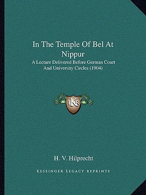 In The Temple Of Bel At Nippur: A Lecture Delivered Before German Court And University Circles (1904)