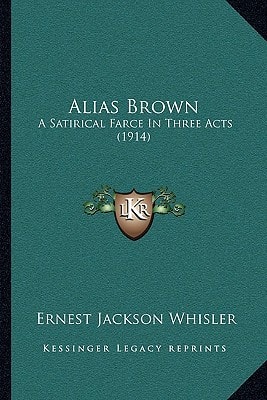 Alias Brown: A Satirical Farce In Three Acts (1914)