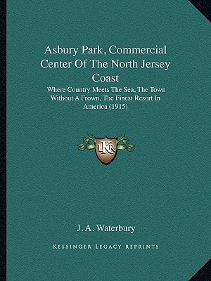Asbury Park, Commercial Center Of The North Jersey Coast: Where Country Meets The Sea, The Town Without A Frown, The Finest Resort In America (1915)