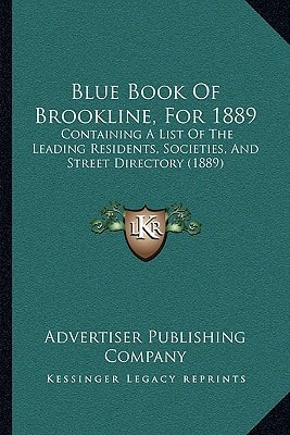 Blue Book Of Brookline, For 1889: Containing A List Of The Leading Residents, Societies, And Street Directory (1889)