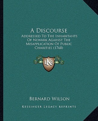 A Discourse: Addressed To The Inhabitants Of Newark Against The Misapplication Of Public Charities (1768)
