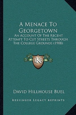 A Menace To Georgetown: An Account Of The Recent Attempt To Cut Streets Through The College Grounds (1908)