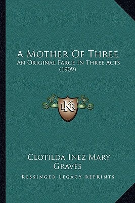 A Mother Of Three: An Original Farce In Three Acts (1909)
