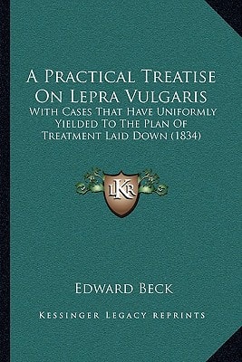 A Practical Treatise On Lepra Vulgaris: With Cases That Have Uniformly Yielded To The Plan Of Treatment Laid Down (1834)