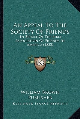 An Appeal To The Society Of Friends: In Behalf Of The Bible Association Of Friends In America (1832)