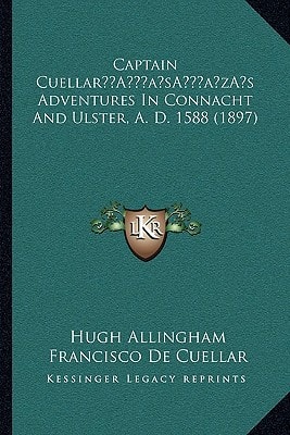 Captain Cuellar’s Adventures In Connacht And Ulster, A. D. 1588 (1897)