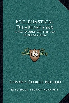 Ecclesiastical Dilapidations: A Few Words On The Law Thereof (1865)