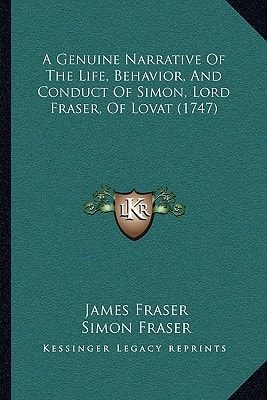 A Genuine Narrative Of The Life, Behavior, And Conduct Of Simon, Lord Fraser, Of Lovat (1747)