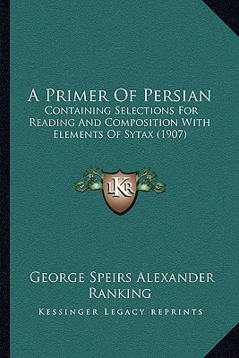 A Primer Of Persian: Containing Selections For Reading And Composition With Elements Of Sytax (1907)