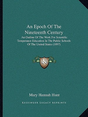 An Epoch Of The Nineteenth Century: An Outline Of The Work For Scientific Temperance Education In The Public Schools Of The United States (1897)