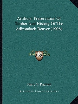 Artificial Preservation Of Timber And History Of The Adirondack Beaver (1908)