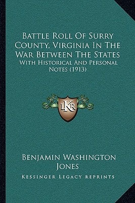 Battle Roll Of Surry County, Virginia In The War Between The States: With Historical And Personal Notes (1913)