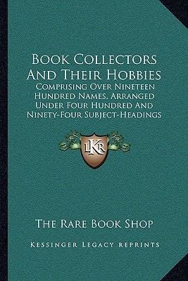 Book Collectors And Their Hobbies: Comprising Over Nineteen Hundred Names, Arranged Under Four Hundred And Ninety-Four Subject-Headings (1913)