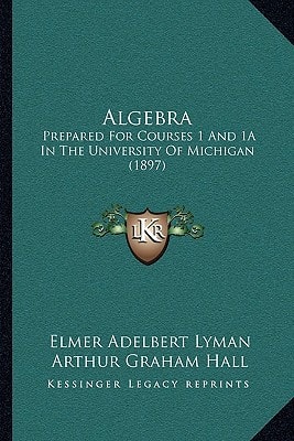 Algebra: Prepared For Courses 1 And 1A In The University Of Michigan (1897)