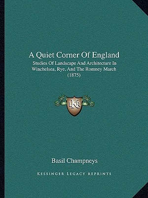 A Quiet Corner Of England: Studies Of Landscape And Architecture In Winchelsea, Rye, And The Romney March (1875)