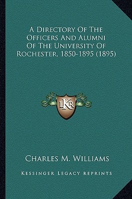 A Directory Of The Officers And Alumni Of The University Of Rochester, 1850-1895 (1895)