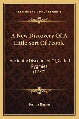 A New Discovery Of A Little Sort Of People: Anciently Discoursed Of, Called Pygmies (1750)
